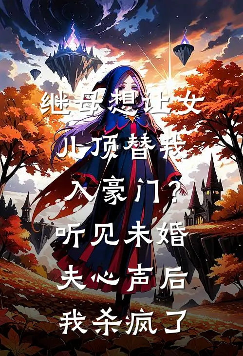 继母想让女儿顶替我入豪门？听见未婚夫心声后我杀疯了