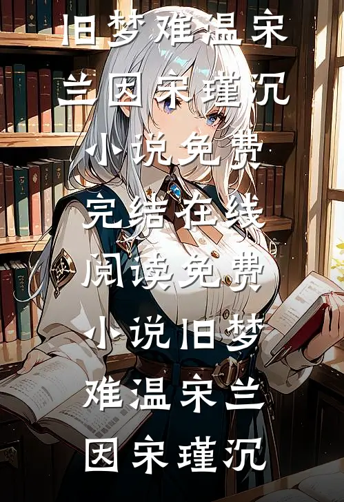 旧梦难温宋兰因宋瑾沉小说免费完结_在线阅读免费小说旧梦难温宋兰因宋瑾沉