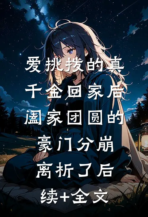 爱挑拨的真千金回家后，阖家团圆的豪门分崩离析了后续+全文
