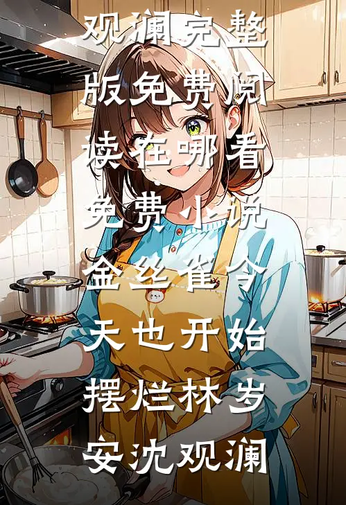 金丝雀今天也开始摆烂林岁安沈观澜完整版免费阅读_在哪看免费小说金丝雀今天也开始摆烂(林岁安沈观澜)