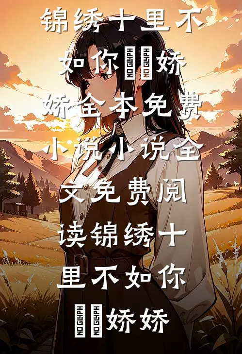 锦绣十里不如你(玥玥娇娇)全本免费小说_小说全文免费阅读锦绣十里不如你玥玥娇娇