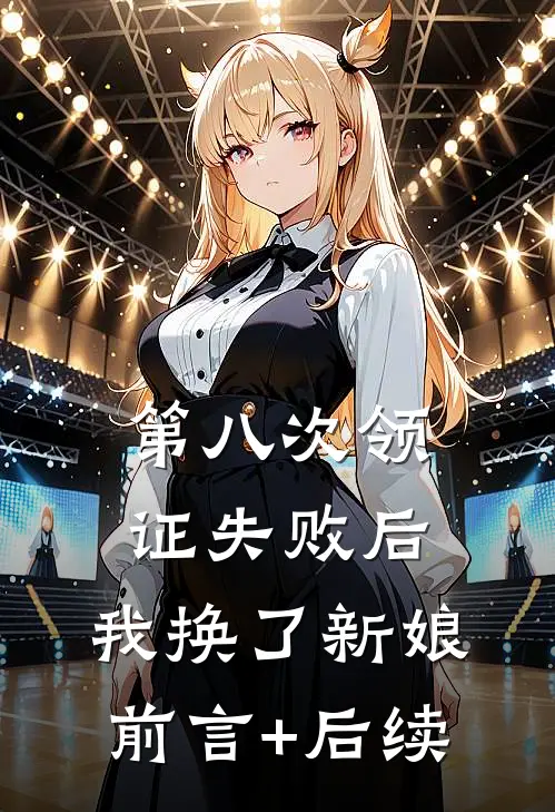 第八次领证失败后，我换了新娘前言+后续