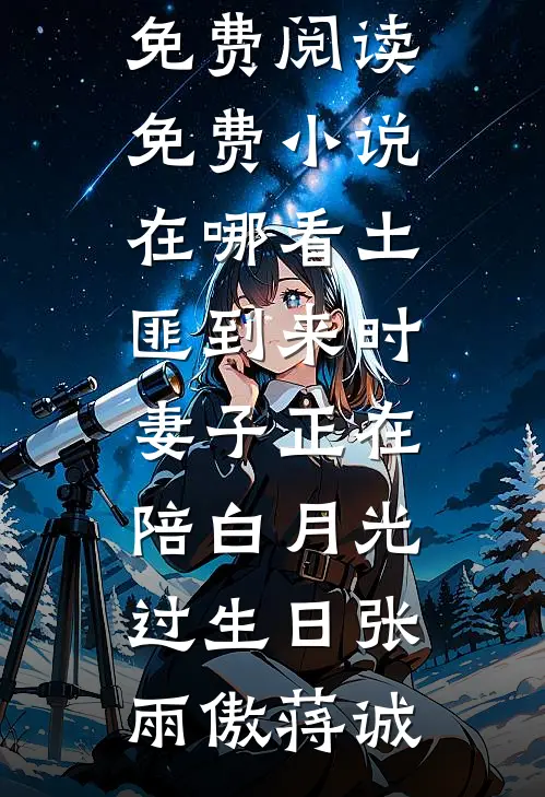 土匪到来时，妻子正在陪白月光过生日(张雨傲蒋诚)完整版小说免费阅读_免费小说在哪看土匪到来时，妻子正在陪白月光过生日张雨傲蒋诚