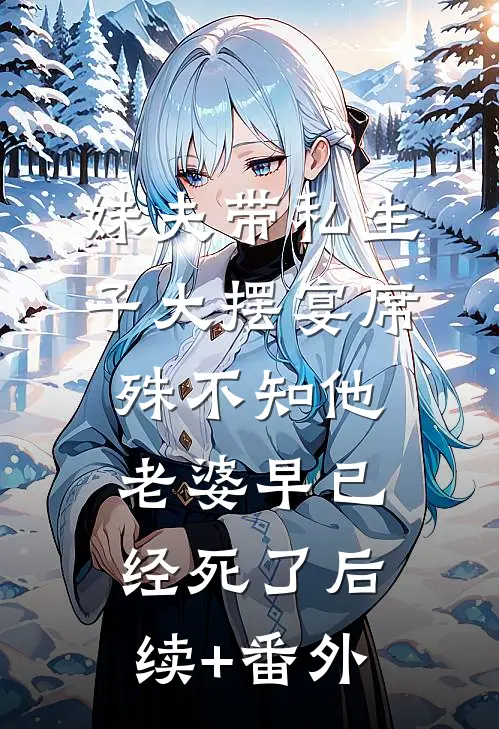 妹夫带私生子大摆宴席，殊不知他老婆早已经死了后续+番外