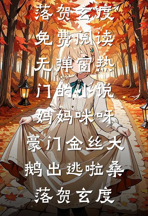 妈妈咪呀，豪门金丝大鹅出逃啦(桑落贺玄度)免费阅读无弹窗_热门的小说妈妈咪呀，豪门金丝大鹅出逃啦桑落贺玄度