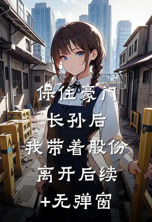保住豪门长孙后，我带着股份离开后续+无弹窗