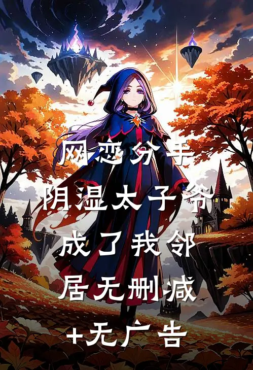 网恋分手，阴湿太子爷成了我邻居无删减+无广告