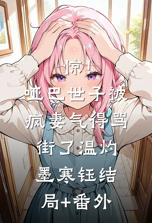 惊！哑巴世子被疯妻气得骂街了温灼墨寒钰结局+番外