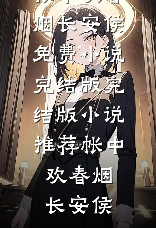 帐中欢(春烟长安侯)免费小说完结版_完结版小说推荐帐中欢(春烟长安侯)