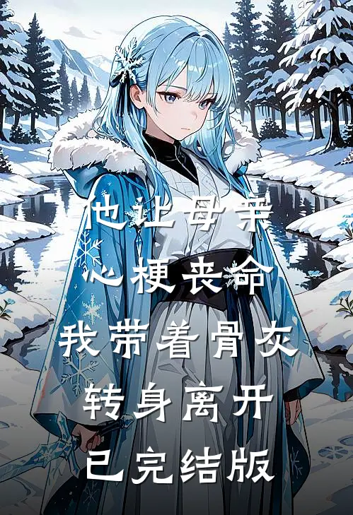他让母亲心梗丧命，我带着骨灰转身离开已完结版