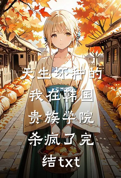 天生坏种的我在韩国贵族学院杀疯了完结txt