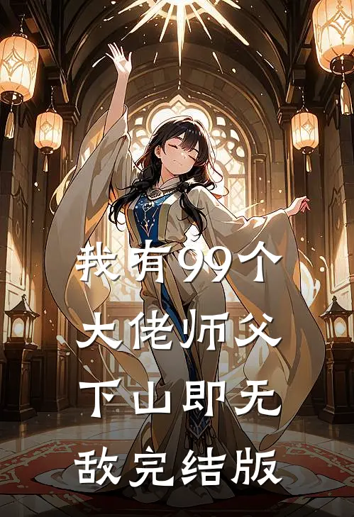 我有99个大佬师父，下山即无敌完结版