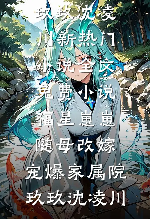 福星崽崽随母改嫁，宠爆家属院玖玖沈凌川新热门小说_全文免费小说福星崽崽随母改嫁，宠爆家属院(玖玖沈凌川)