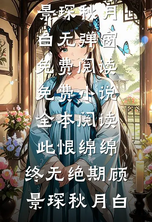 此恨绵绵，终无绝期(顾景琛秋月白)无弹窗免费阅读_免费小说全本阅读此恨绵绵，终无绝期(顾景琛秋月白)