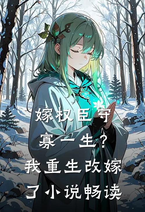 嫁权臣守寡一生？我重生改嫁了小说畅读