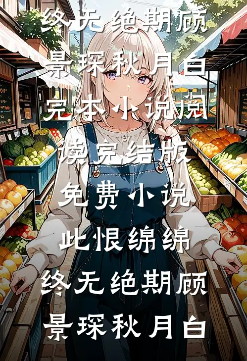 此恨绵绵，终无绝期(顾景琛秋月白)完本小说阅读_完结版免费小说此恨绵绵，终无绝期顾景琛秋月白