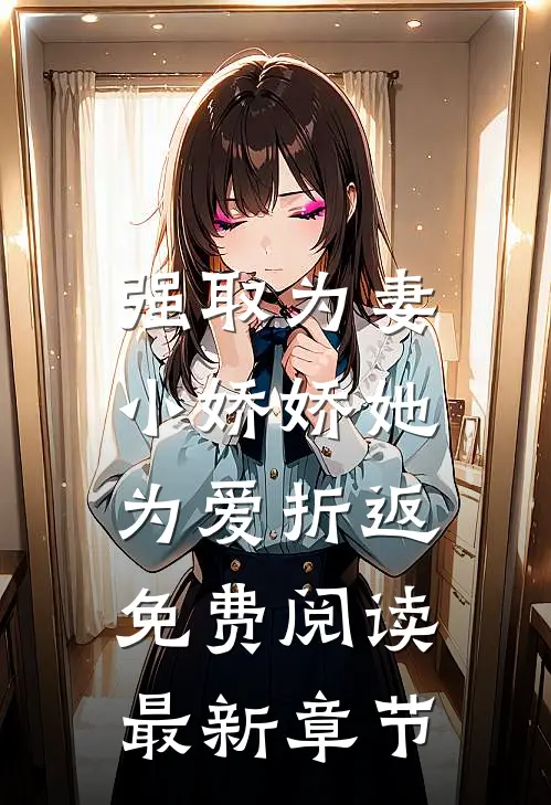 强取为妻,小娇娇她为爱折返免费阅读最新章节