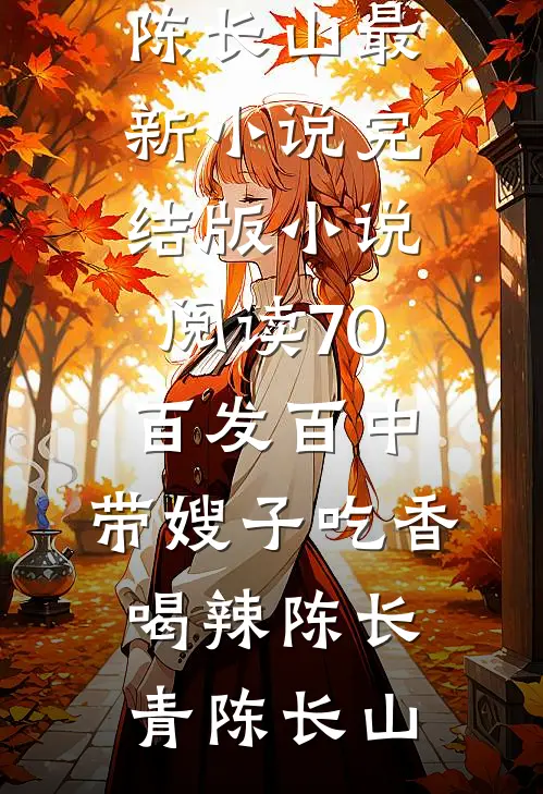 70：百发百中，带嫂子吃香喝辣(陈长青陈长山)最新小说_完结版小说阅读70：百发百中，带嫂子吃香喝辣(陈长青陈长山)