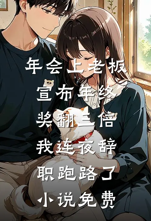 年会上老板宣布年终奖翻三倍，我连夜辞职跑路了小说免费