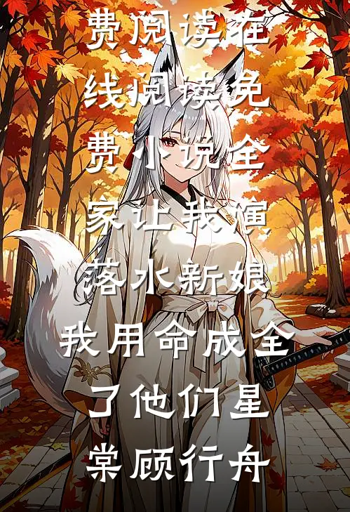 全家让我演落水新娘，我用命成全了他们(星棠顾行舟)无弹窗全文免费阅读_在线阅读免费小说全家让我演落水新娘，我用命成全了他们星棠顾行舟