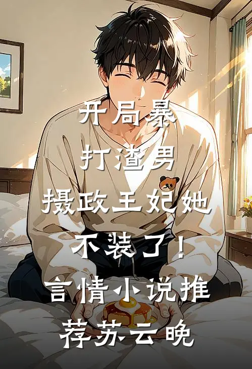 开局暴打渣男，摄政王妃她不装了！言情小说推荐苏云晚