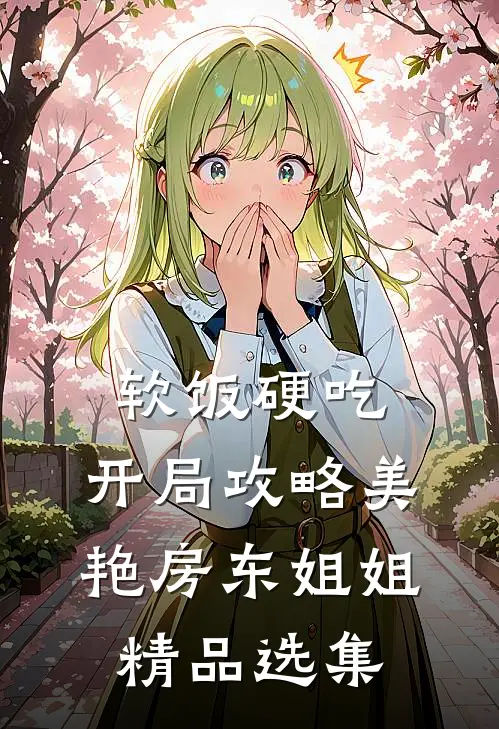 软饭硬吃，开局攻略美艳房东姐姐精品选集
