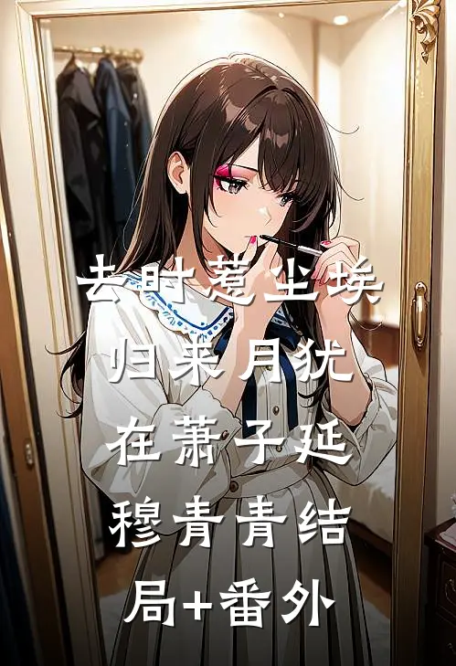 去时惹尘埃，归来月犹在萧子延穆青青结局+番外