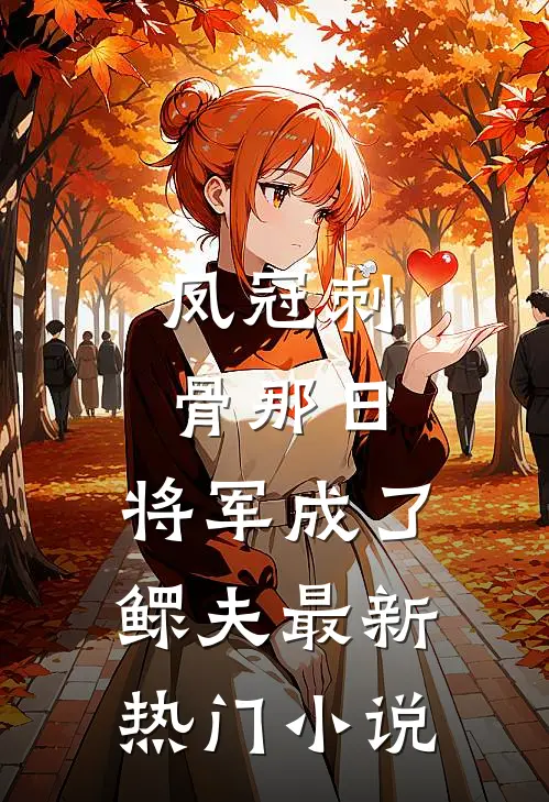 凤冠刺骨那日，将军成了鳏夫最新热门小说
