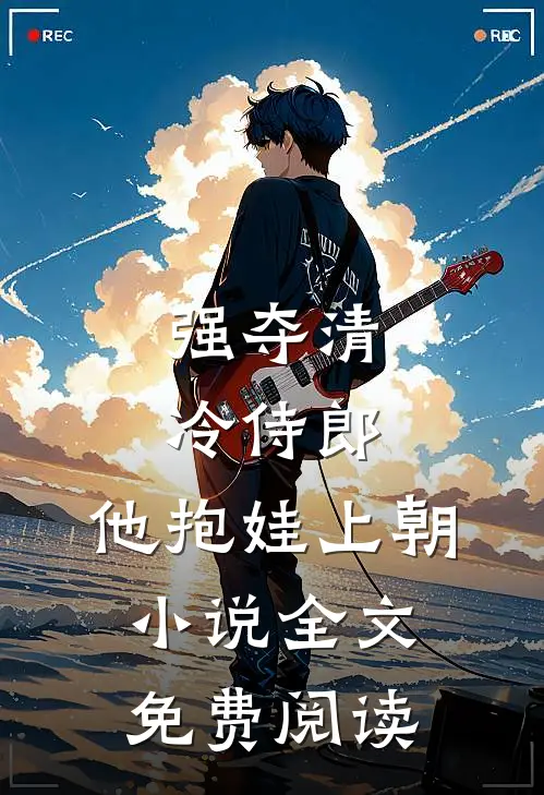 强夺清冷侍郎，他抱娃上朝小说全文免费阅读