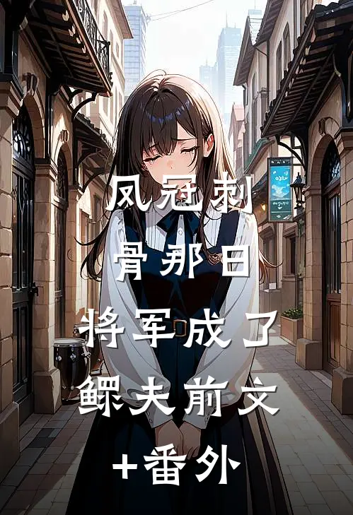 凤冠刺骨那日，将军成了鳏夫前文+番外