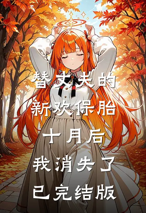 替丈夫的新欢保胎十月后，我消失了已完结版
