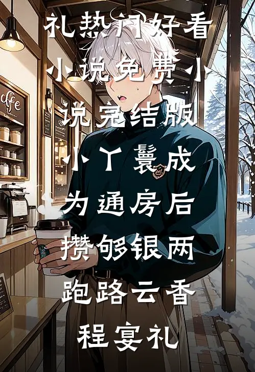 小丫鬟成为通房后，攒够银两跑路云香程宴礼热门好看小说_免费小说完结版小丫鬟成为通房后，攒够银两跑路云香程宴礼