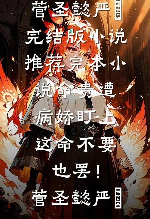 命贵遭病娇盯上，这命不要也罢！菅圣懿严燊完结版小说推荐_完本小说命贵遭病娇盯上，这命不要也罢！菅圣懿严燊