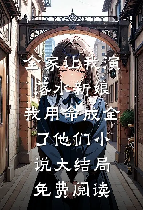 全家让我演落水新娘，我用命成全了他们小说大结局免费阅读