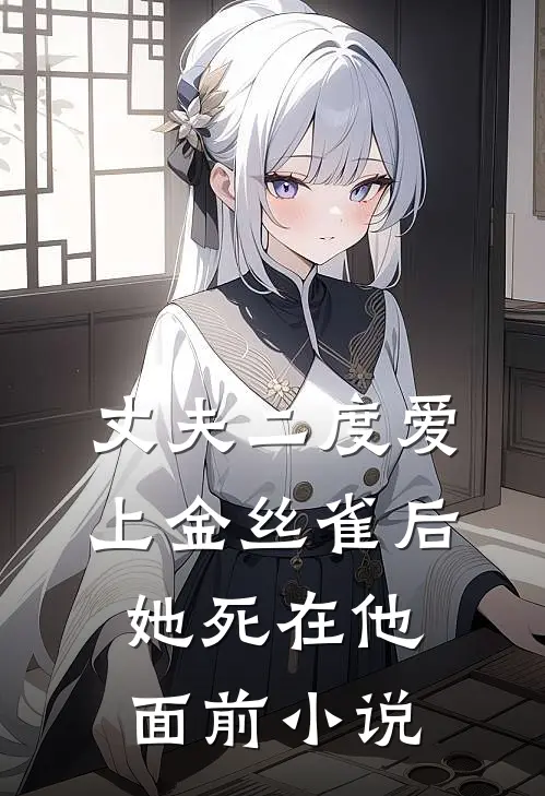 丈夫二度爱上金丝雀后，她死在他面前小说