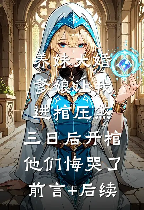 养妹大婚爹娘让我进棺压煞，三日后开棺他们悔哭了前言+后续