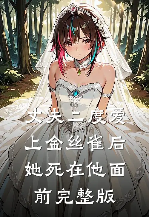 丈夫二度爱上金丝雀后，她死在他面前完整版