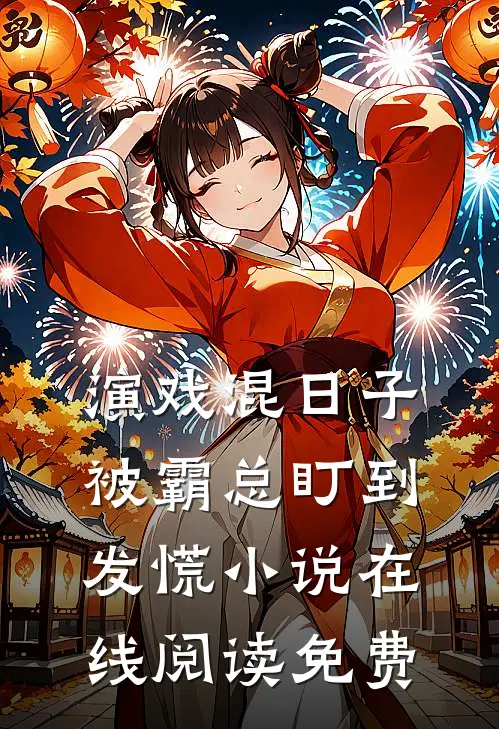 演戏混日子，被霸总盯到发慌小说在线阅读免费