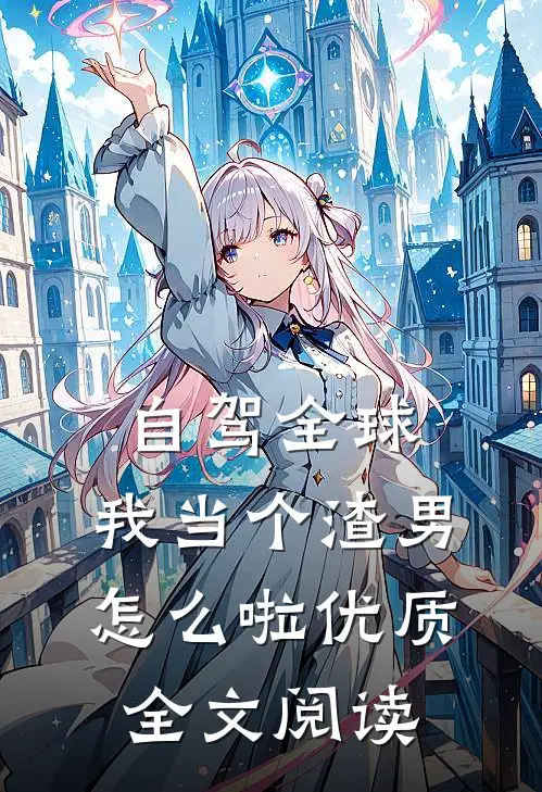 自驾全球，我当个渣男怎么啦优质全文阅读