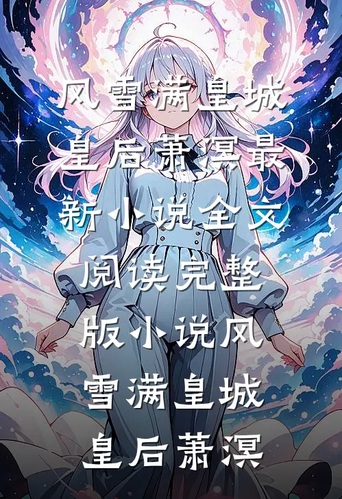 风雪满皇城(皇后萧溟)最新小说全文阅读_完整版小说风雪满皇城皇后萧溟