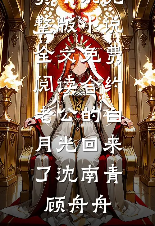 合约老公的白月光回来了(沈南青顾舟舟)全本免费小说_完整版小说全文免费阅读合约老公的白月光回来了沈南青顾舟舟