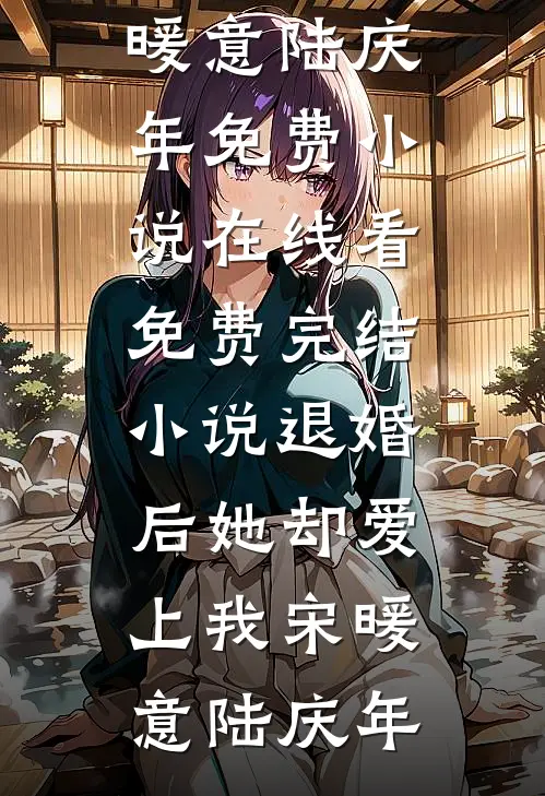 退婚后她却爱上我(宋暖意陆庆年)免费小说在线看_免费完结小说退婚后她却爱上我(宋暖意陆庆年)