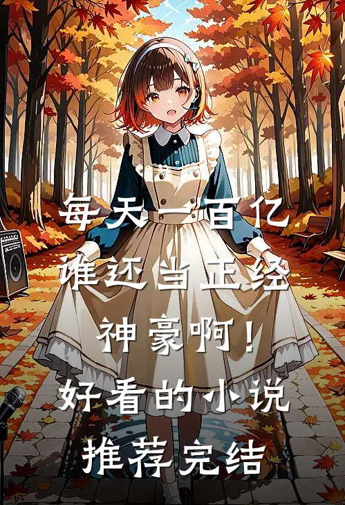 每天一百亿，谁还当正经神豪啊！好看的小说推荐完结