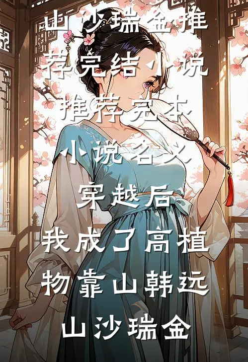 名义：穿越后，我成了高植物靠山韩远山沙瑞金推荐完结小说_推荐完本小说名义：穿越后，我成了高植物靠山(韩远山沙瑞金)