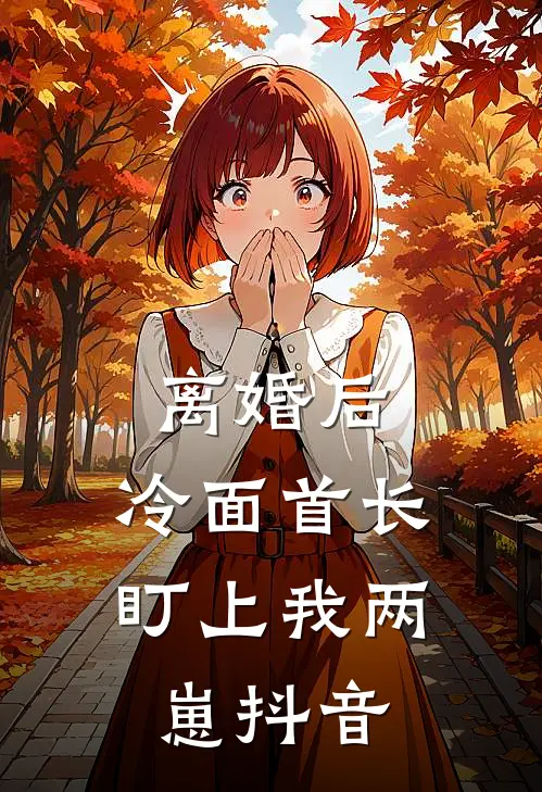 离婚后，冷面首长盯上我两崽抖音