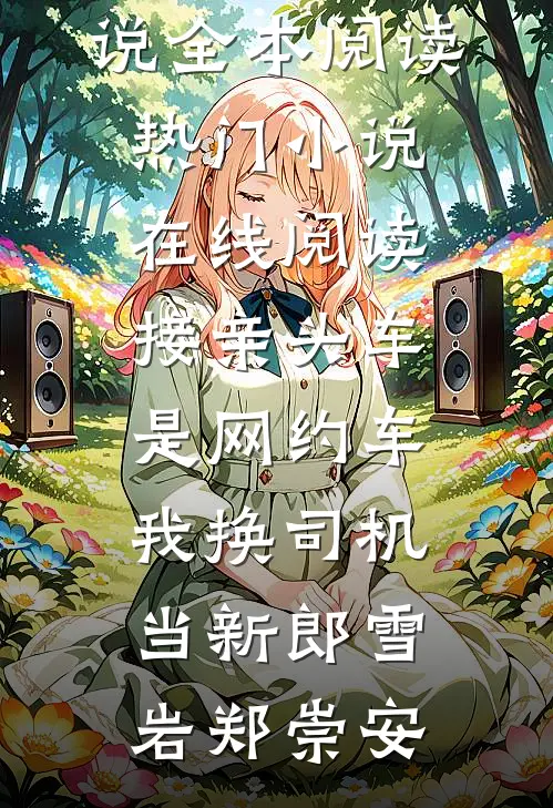 接亲头车是网约车，我换司机当新郎雪岩郑崇安免费小说全本阅读_热门小说在线阅读接亲头车是网约车，我换司机当新郎雪岩郑崇安
