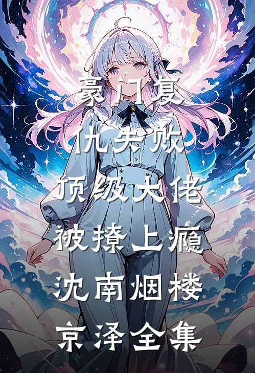 豪门复仇失败，顶级大佬被撩上瘾沈南烟楼京泽全集