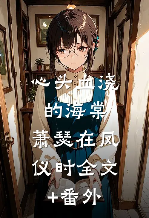 心头血浇的海棠，萧瑟在凤仪时全文+番外