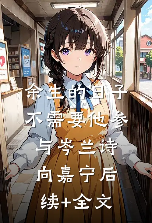余生的日子不需要他参与岑兰诗向嘉宁后续+全文