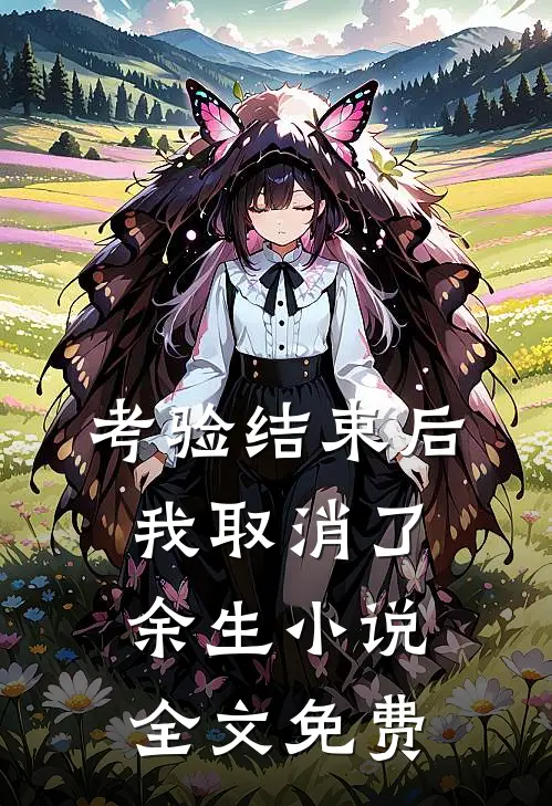 考验结束后，我取消了余生小说全文免费